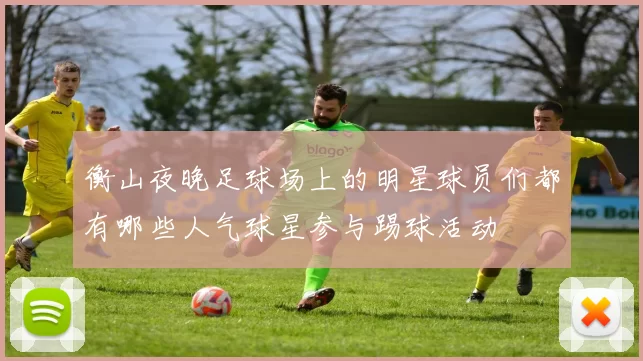 衡山夜晚足球场上的明星球员们都有哪些人气球星参与踢球活动