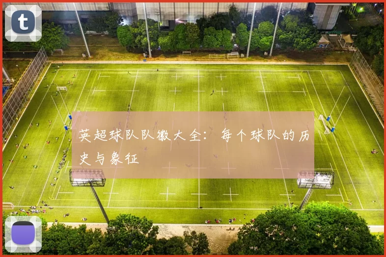 英超球队队徽大全：每个球队的历史与象征
