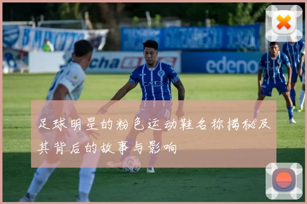 足球明星的粉色运动鞋名称揭秘及其背后的故事与影响