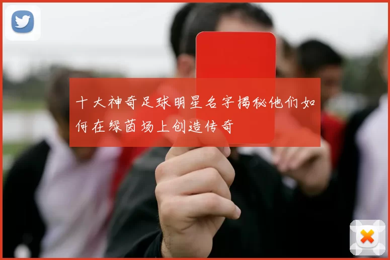 十大神奇足球明星名字揭秘他们如何在绿茵场上创造传奇