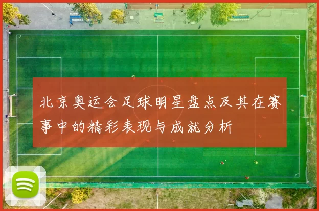 北京奥运会足球明星盘点及其在赛事中的精彩表现与成就分析