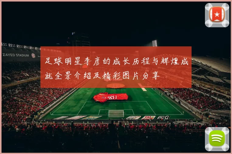 足球明星李彦的成长历程与辉煌成就全景介绍及精彩图片分享