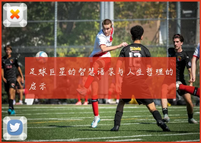 足球巨星的智慧语录与人生哲理的启示