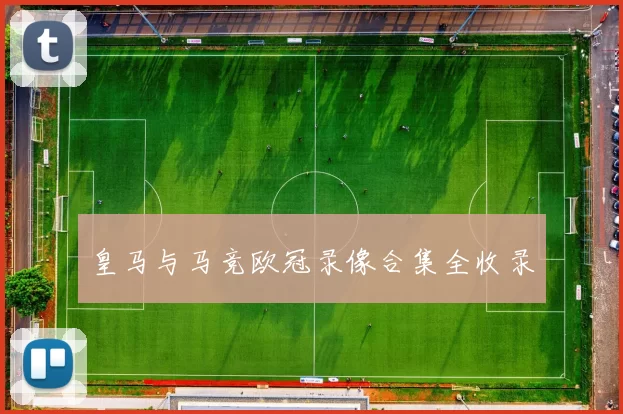 皇马与马竞欧冠录像合集全收录
